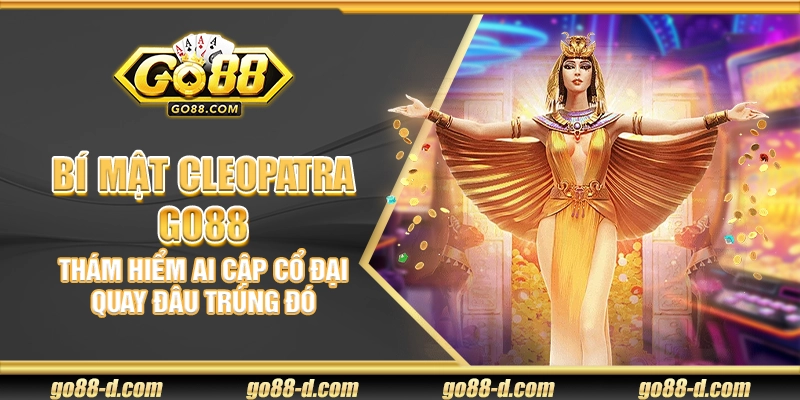 Bí Mật Cleopatra Go88 – Thám hiểm Ai Cập cổ đại quay đâu trúng đó