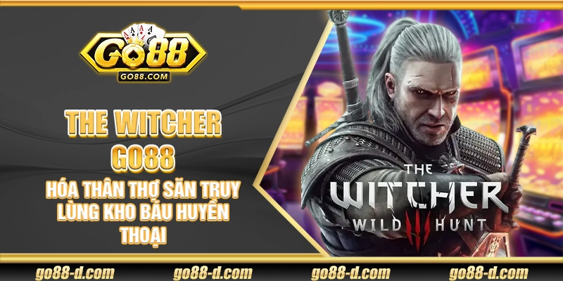 The Witcher Go88 – Hóa thân thợ săn truy lùng kho báu huyền thoại