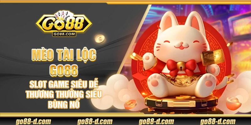 Mèo Tài Lộc Go88 – Slot game siêu dễ thương thưởng siêu bùng nổ