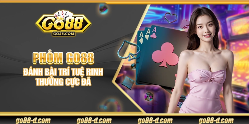 Phỏm Go88 – Đánh bài trí tuệ rinh thưởng cực đã