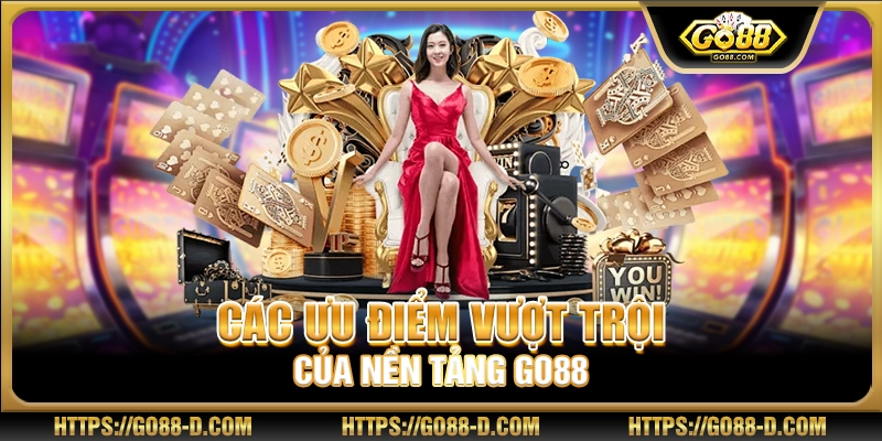 Các ưu điểm vượt trội của nền tảng Go88