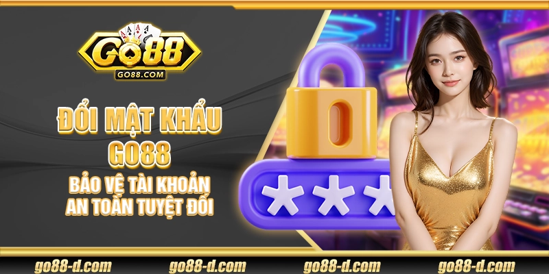 Đổi mật khẩu Go88 – Bảo vệ tài khoản an toàn tuyệt đối