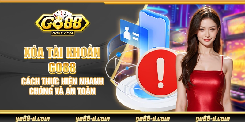 Xóa tài khoản Go88 – Cách thực hiện nhanh chóng và an toàn