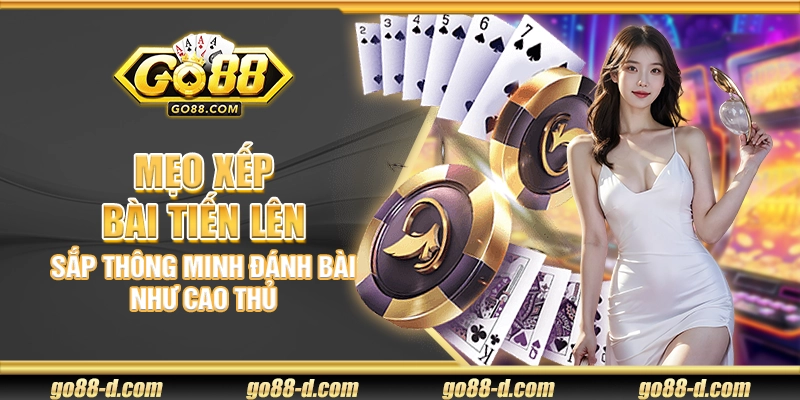 Mẹo xếp bài Tiến Lên – Sắp thông minh đánh bài như cao thủ