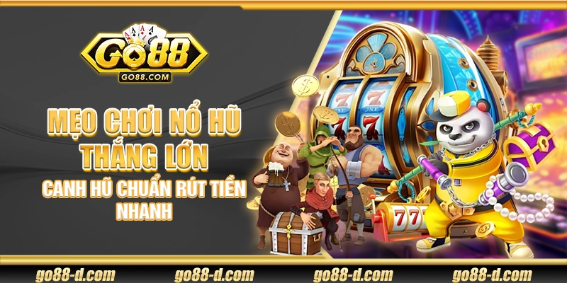 Mẹo chơi Nổ Hũ thắng lớn – Canh hũ chuẩn rút tiền nhanh