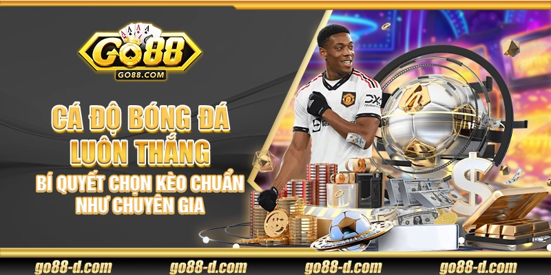 Cá độ bóng đá luôn thắng – Bí quyết chọn kèo chuẩn như chuyên gia