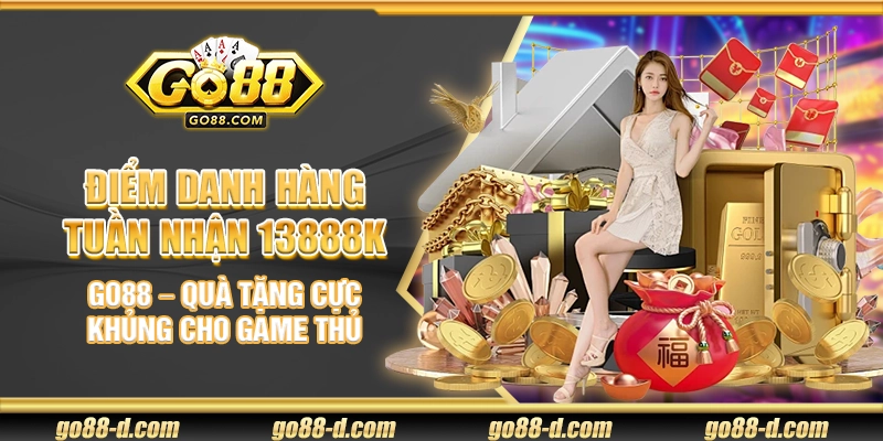 Điểm danh hàng tuần nhận 13888K Go88 – Quà tặng cực khủng cho game thủ