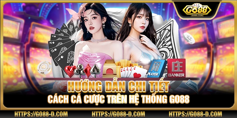 Hướng dẫn chi tiết cách cá cược trên hệ thống Go88