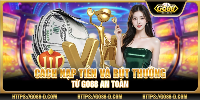 Cách nạp tiền và rút thưởng từ Go88 an toàn