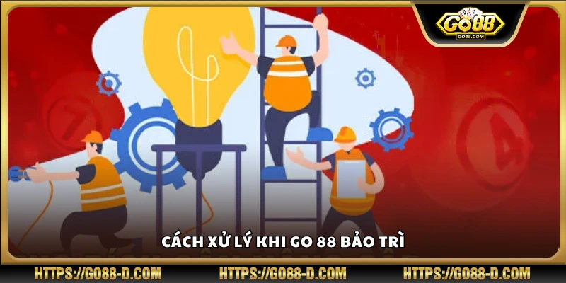 Hướng dẫn xử lý trong thời gian bảo trì Go88