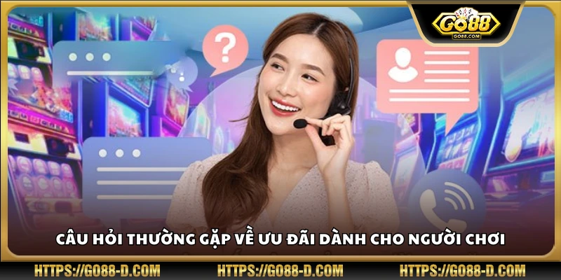 Câu hỏi thường gặp về ưu đãi dành cho người chơi