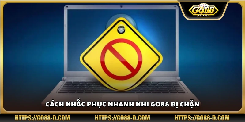 Cách xử lý nhanh chóng khi không truy cập được Go88