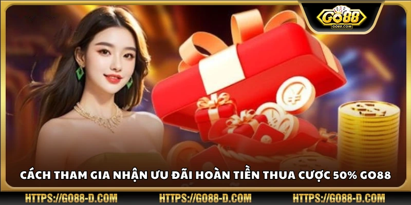 Cách tham gia nhận ưu đãi hoàn tiền thua cược 50% Go88